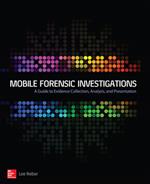 Mobile Forensic Investigations: A Guide to Evidence Collection, Analysis, and Presentation