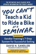 You Can’t Teach a Kid to Ride a Bike at a Seminar, 2nd Edition: Sandler Training’s 7-Step System for Successful Selling