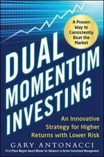 Dual Momentum Investing: An Innovative Strategy for Higher Returns with Lower Risk