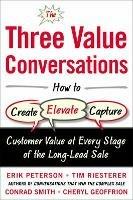 The Three Value Conversations: How to Create, Elevate, and Capture Customer Value at Every Stage of the Long-Lead Sale