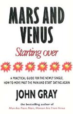 Mars And Venus Starting Over: A Practical Guide for Finding Love Again After a painful Breakup, Divorce, or the Loss of a Loved One.