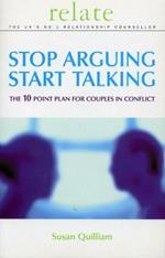 Stop Arguing, Start Talking: The 10 Point Plan for Couples in Conflict