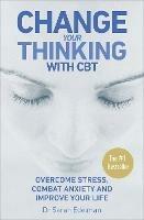 Change Your Thinking with CBT: Overcome stress, combat anxiety and improve your life