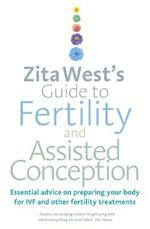 Zita West's Guide to Fertility and Assisted Conception: Essential Advice on Preparing Your Body for IVF and Other Fertility Treatments