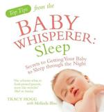 Top Tips from the Baby Whisperer: Sleep: Secrets to Getting Your Baby to Sleep through the Night