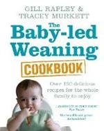 The Baby-led Weaning Cookbook: Over 130 delicious recipes for the whole family to enjoy