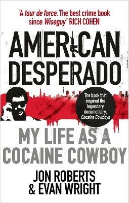 American Desperado: My life as a Cocaine Cowboy - Jon Roberts,Evan Wright - cover