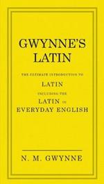 Gwynne's Latin: The Ultimate Introduction to Latin Including the Latin in Everyday English