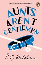 Aunts Aren't Gentlemen: (Jeeves & Wooster)