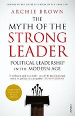 The Myth of the Strong Leader: Political Leadership in the Modern Age