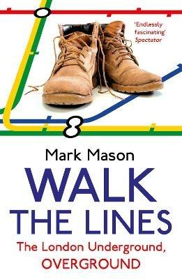 Walk the Lines: The London Underground, Overground - Mark Mason - Libro in  lingua inglese - Cornerstone - | laFeltrinelli