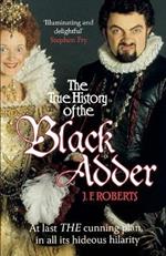 The True History of the Blackadder: The Unadulterated Tale of the Creation of a Comedy Legend