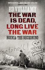 The War is Dead, Long Live the War: Bosnia: the Reckoning