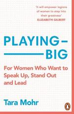 Playing Big: For Women Who Want to Speak Up, Stand Out and Lead