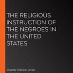 Religious Instruction of the Negroes in the United States, The
