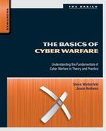 The Basics of Cyber Warfare: Understanding the Fundamentals of Cyber Warfare in Theory and Practice