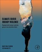 Climate Crisis, Energy Violence: Mapping Fossil Energy's Enduring Grasp on Our Precarious Future