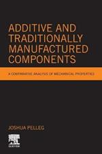 Additive and Traditionally Manufactured Components: A Comparative Analysis of Mechanical Properties