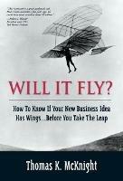 Will It Fly? How to Know if Your New Business Idea Has Wings...Before You Take the Leap