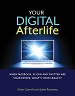 Your Digital Afterlife: When Facebook, Flickr and Twitter Are Your Estate, What's Your Legacy?