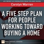 Five Step Plan for People Working Toward Buying a Home, A