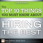 The Top 10 Things You Must Know About Hiring the Best