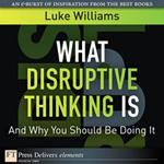 What Disruptive Thinking Is, and Why You Should Be Doing It