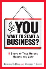 So, You Want to Start a Business?: 8 Steps to Take Before Making the Leap