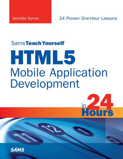 Sams Teach Yourself HTML5 Mobile Application Development in 24 Hours