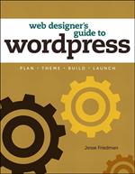 Web Designer's Guide to WordPress: Plan, Theme, Build, Launch