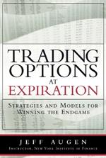 Trading Options at Expiration: Strategies and Models for Winning the Endgame