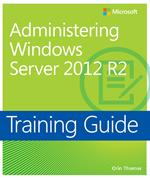 Training Guide Administering Windows Server 2012 R2 (MCSA)