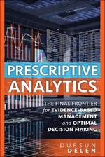 Prescriptive Analytics: The Final Frontier for Evidence-Based Management and Optimal Decision Making