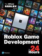 Roblox Game Development in 24 Hours: The Official Roblox Guide