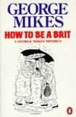 How to be a Brit: The hilariously accurate, witty and indispensable manual for everyone longing to attain True Britishness