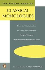 The Actor's Book of Classical Monologues: More Than 150 Selections from the Golden Age of Greek Drama, the Age of Shakespeare, the Restoration and the Eighteenth Century