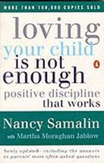 Loving Your Child Is Not Enough: Positive Discipline That Works