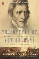 The Battle of New Orleans: Andrew Jackson and America's First Military Victory
