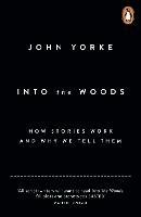Into The Woods: How Stories Work and Why We Tell Them - John Yorke - cover