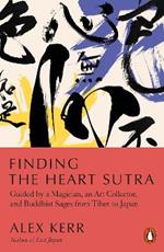 Finding the Heart Sutra: Guided by a Magician, an Art Collector and Buddhist Sages from Tibet to Japan