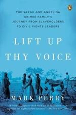 Lift Up Thy Voice: The Sarah and Angelina Grimké Family’s Journey from Slaveholders to Civil Rights  Leaders