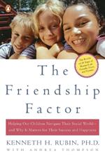 The Friendship Factor: Helping Our Children Navigate Their Social World--and Why It Matters for Their Success and Happiness