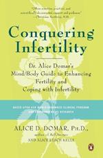 Conquering Infertility: Dr. Alice Domar's Mind/Body Guide to Enhancing Fertility and Coping with Infertility