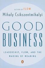 Good Business: Leadership, Flow, and the Making of Meaning