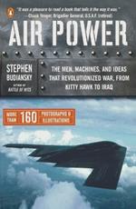 Air Power: The Men, Machines, and Ideas That Revolutionized War, from Kitty Hawk to Iraq