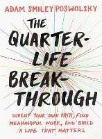 The Quarter Life Breakthrough: Invent Your Own Path, Find Meaningful Work, and Build a Life That Matters