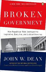 Broken Government: How Republican Rule Destroyed the Legislative, Executive, and Judicial Branches