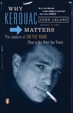 Why Kerouac Matters: The Lessons of On the Road (They're Not What You Think)