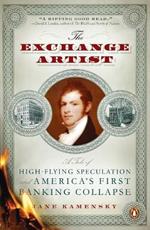 The Exchange Artist: A Tale of High-Flying Speculation and America's First Banking Collapse