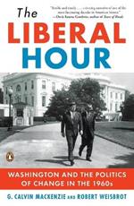 The Liberal Hour: Washington and the Politics of Change in the 1960s